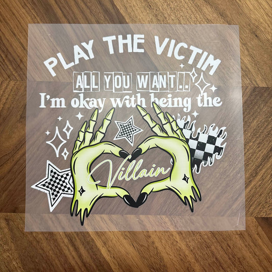 PLAY THE VICTIM ALL YOU WANT - DTF PRINT
