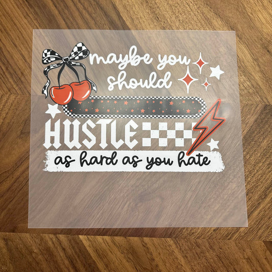 MAYBE YOU SHOULD HUSTLE AS HARD AS YOU HATE - DTF PRINT