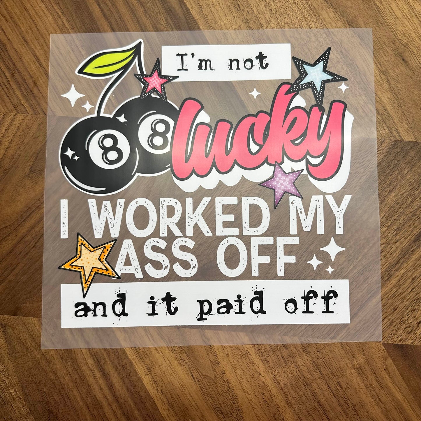 I'M NOT LUCKY, I WORKED MY ASS OFF AND IT PAID OFF - DTF PRINT